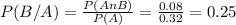 P(B/A)= \frac{P(AnB)}{P(A)} = \frac{0.08}{0.32}= 0.25