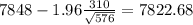 7848-1.96\frac{310}{\sqrt{576}}=7822.68