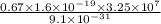 \frac{0.67\times 1.6\times 10^{-19}\times 3.25\times 10^7}{9.1\times 10^{-31}}