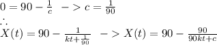 0=90-\frac{1}{c} \ \ -c=\frac{1}{90}\\\therefore\\X(t)=90-\frac{1}{kt+\frac{1}{90}} \ \ -X(t)=90-\frac{90}{90kt+c}