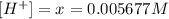 [H^+]=x = 0.005677 M