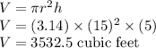 V = \pi r^2h\\V = (3.14)\times (15)^2\times (5)\\V = 3532.5\text{ cubic feet}