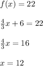 f(x)=22\\\\\frac{4}{3}x +6=22\\\\\frac{4}{3}x=16\\\\x= 12