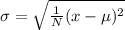 \sigma = \sqrt{\frac{1}{N}(x-\mu) ^{2}  }