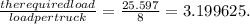 \frac{therequiredload}{load per truck} = \frac{25.597}{8} = 3.199625.