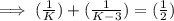 \implies (\frac{1}{K}) +  (\frac{1}{K-3}) = (\frac{1}{2})