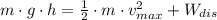 m \cdot g \cdot h = \frac{1}{2} \cdot  m \cdot v_{max}^{2} + W_{dis}