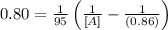 0.80=\frac{1}{95}\left (\frac{1}{[A]}-\frac{1}{(0.86)}\right)
