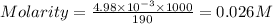 Molarity=\frac{4.98\times 10^{-3}\times 1000}{190}=0.026M