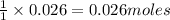 \frac{1}{1}\times 0.026=0.026moles