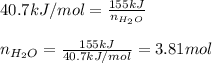 40.7kJ/mol=\frac{155kJ}{n_{H_2O}}\\\\n_{H_2O}=\frac{155kJ}{40.7kJ/mol}=3.81mol