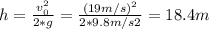 h = \frac{v_{0} ^{2} }{2*g} = \frac{(19 m/s)^{2} }{2*9.8m/s2} = 18.4 m