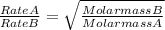 \frac{Rate A}{Rate B} = \sqrt{\frac{Molar mass B}{Molar mass A} }