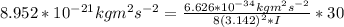 8.952*10^{-21}kgm^2s^{-2}  = \frac{6.626*10^{-34}kgm^2s^{-2} }{8(3.142)^2*I} *30