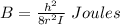 B = \frac{h^2}{8r^2I} \ Joules