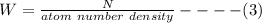 W = \frac{N}{atom \ number \ density} ----(3)