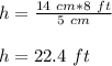 h=\frac{14\ cm*8\ ft}{5\ cm}\\\\h=22.4\ ft