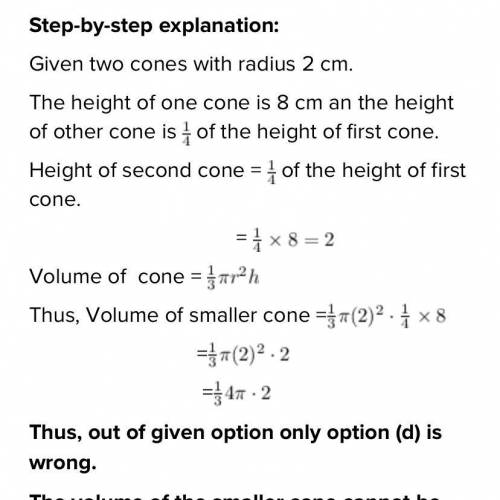 Two cones have a radius of 2 cm. The height of one cone is 8 cm. The other cone is 1/4 of that heigh