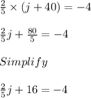 \frac{2}{5} \times (j + 40) = -4\\\\\frac{2}{5}j + \frac{80}{5} = -4\\\\Simplify\\\\\frac{2}{5}j + 16 = -4