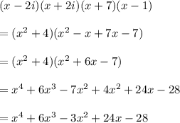 (x-2i)(x+2i)(x+7)(x-1)\\ \\=(x^2+4)(x^2-x+7x-7)\\ \\=(x^2+4)(x^2+6x-7)\\ \\=x^4+6x^3-7x^2+4x^2+24x-28\\ \\=x^4+6x^3-3x^2+24x-28
