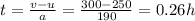 t=\frac{v-u}{a}=\frac{300-250}{190}=0.26 h