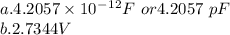 a. 4.2057\times 10^-^1^2 F \ or 4.2057\ pF\\b. 2.7344V