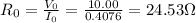R_0=\frac{V_0}{I_0}=\frac{10.00}{0.4076}=24.53 \Omega