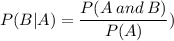 P(B\vert A) = \dfrac{P(A \:and\: B )}{P(A)} )