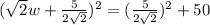 (\sqrt{2}w+\frac{5}{2\sqrt{2}})^2=(\frac{5}{2\sqrt{2}})^2+50