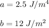 a=2.5\ J/m^4\\\\b=12\ J/m^2