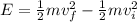 E = \frac{1}{2}mv_f^2 - \frac{1}{2}mv_i^2