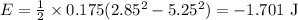 E = \frac{1}{2}\times0.175(2.85^2 - 5.25^2) = -1.701\text{ J}