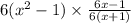 6(x^{2} -1)\times\frac{6x-1}{6(x+1)}