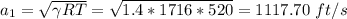 a_1 = \sqrt{\gamma RT } =  \sqrt{1.4* 1716*520 } = 1117.70 \ ft/s