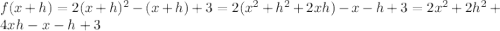 f(x+h)=2(x+h)^2-(x+h)+3=2(x^2+h^2+2xh)-x-h+3=2x^2+2h^2+4xh-x-h+3