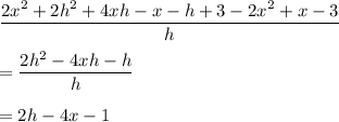 \dfrac{2x^2+2h^2+4xh-x-h+3-2x^2+x-3}{h}\\\\=\dfrac{2h^2-4xh-h}{h}\\\\=2h-4x-1