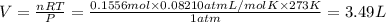 V=\frac{nRT}{P}=\frac{0.1556 mol\times 0.08210 atm L/mol K\times 273 K}{1 atm}=3.49 L