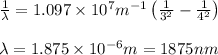 \frac{1}{\lambda }=1.097\times 10^7m^{-1}\left(\frac{1}{3^2}-\frac{1}{4^2} \right )\\\\\lambda =1.875\times 10^{-6}m=1875 nm
