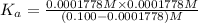 K_a=\frac{0.0001778 M\times 0.0001778 M}{(0.100-0.0001778)M }