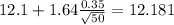12.1+1.64\frac{0.35}{\sqrt{50}}=12.181