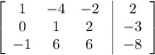\left[\begin{array}{ccc}1&-4&-2\\0&1&2\\-1&6&6\end{array}\right \left |\begin{array}{c}2&-3&-8\end{array}\right ]
