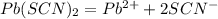 Pb(SCN)_2= Pb^{2+}  +2SCN^-