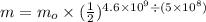 m=m_o\times (\frac{1}{2} )^{4.6\times 10^9\div(5\times 10^8)}
