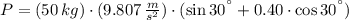 P = (50\,kg)\cdot (9.807\,\frac{m}{s^{2}} )\cdot (\sin 30^{\textdegree} + 0.40 \cdot \cos 30^{\textdegree})