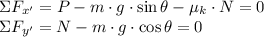 \Sigma F_{x'} = P - m\cdot g \cdot \sin \theta - \mu_{k}\cdot N = 0\\\Sigma F_{y'} = N - m\cdot g \cdot \cos \theta = 0