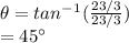 \theta=tan^-^1(\frac{23/3}{23/3})\\=45\textdegree