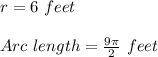 r = 6\ feet\\\\Arc\ length = \frac{ 9 \pi }{2}\ feet