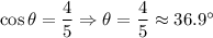 \cos \theta =\dfrac{4}{5}\Rightarrow \theta =\arccosn \dfrac{4}{5}\approx 36.9^{\circ}