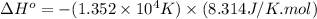 \Delta H^o=-(1.352\times 10^4K)\times (8.314J/K.mol)