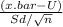 \frac{(x.bar - U)}{Sd/\sqrt{n} }